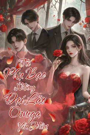 Bìa truyện Tôi Phụ Bạc Những Đại Lão Omega Yếu Mềm [Nữ Alpha]